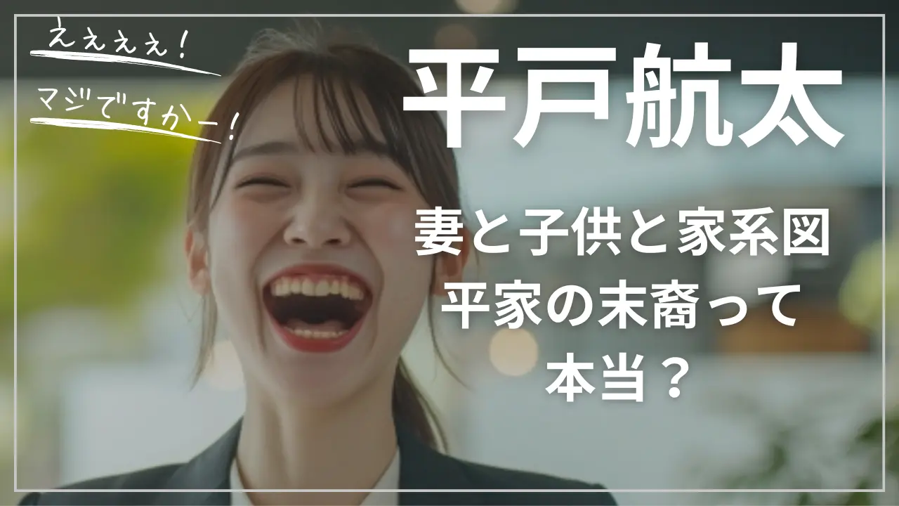 平戸航太の家族（妻と子供）と家系図：平家の末裔って本当？