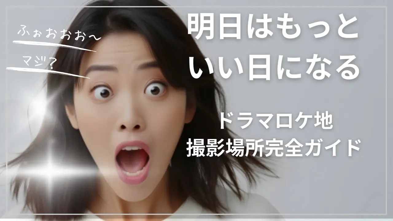 明日はもっと、いい日になる【ドラマロケ地・撮影場所完全ガイド】