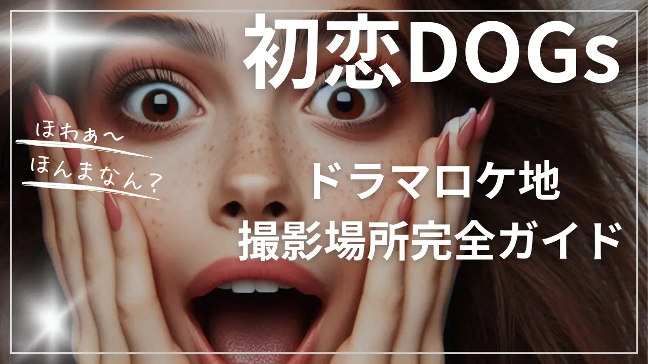 初恋DOGs【ドラマロケ地・撮影場所完全ガイド】
