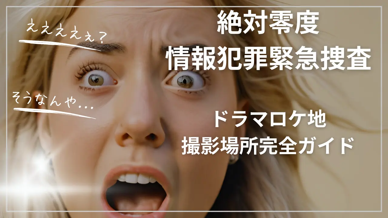 絶対零度～情報犯罪緊急捜査～ドラマロケ地・撮影場所完全ガイド
