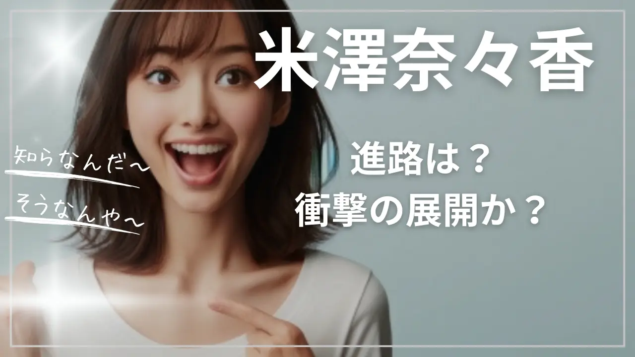 米澤奈々香の進路