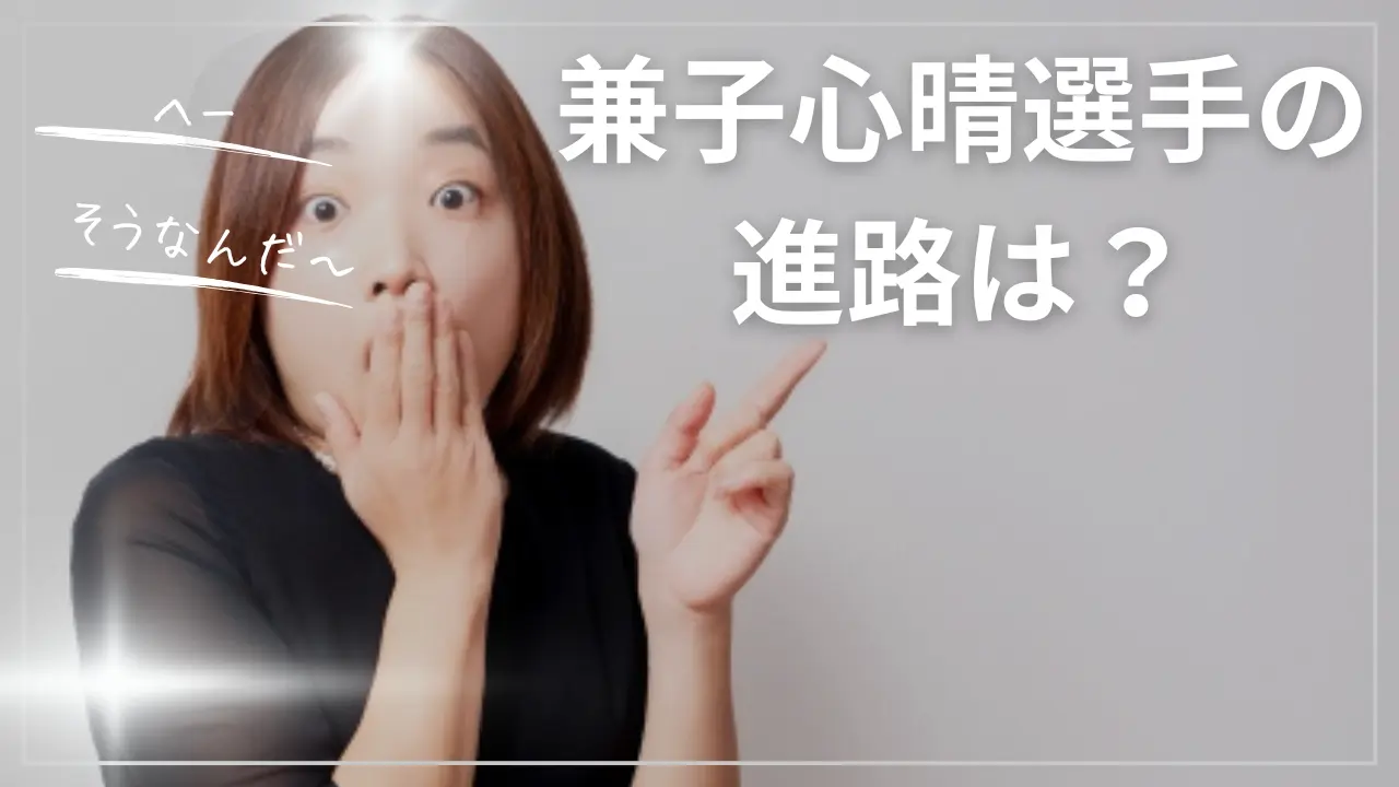 兼子心晴選手の進路