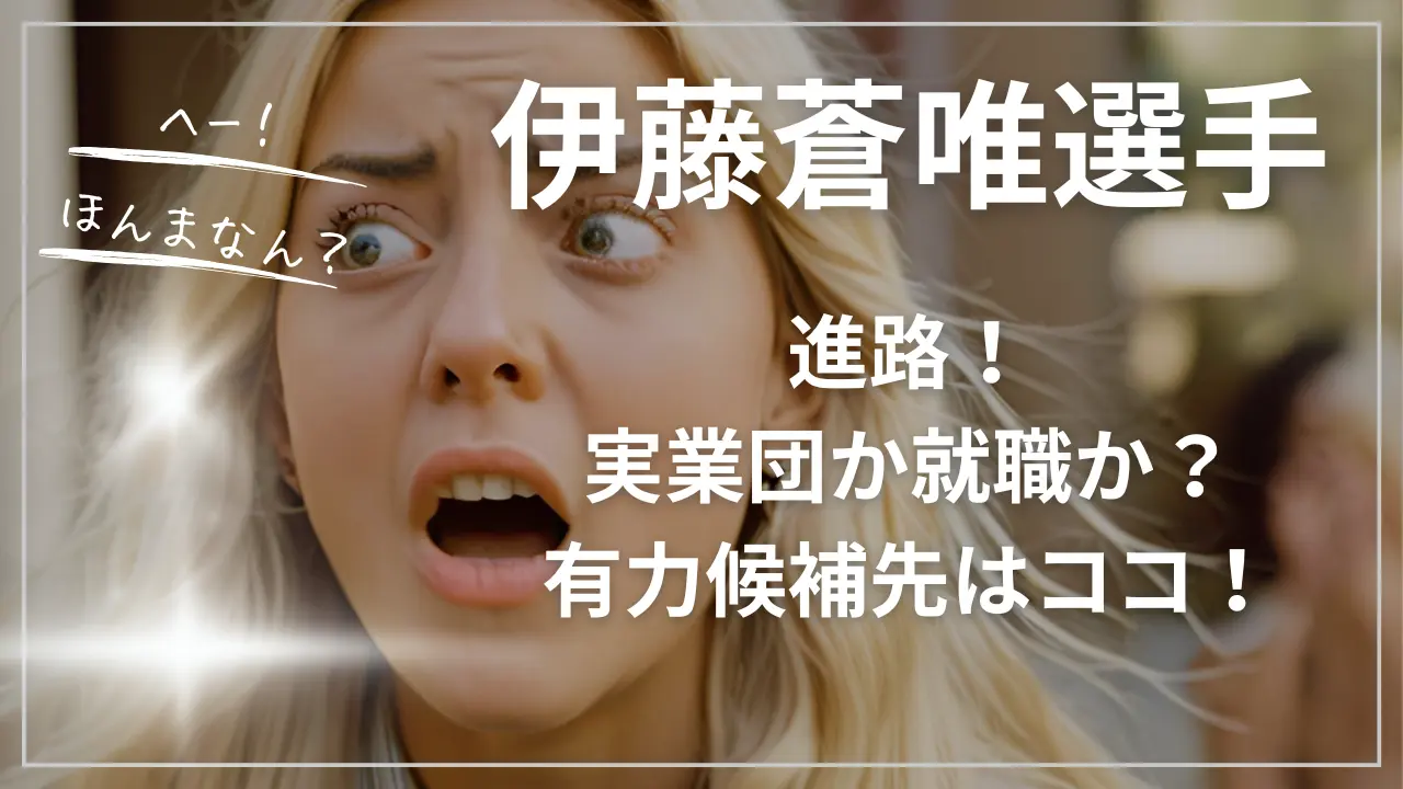 伊藤蒼唯選手の進路