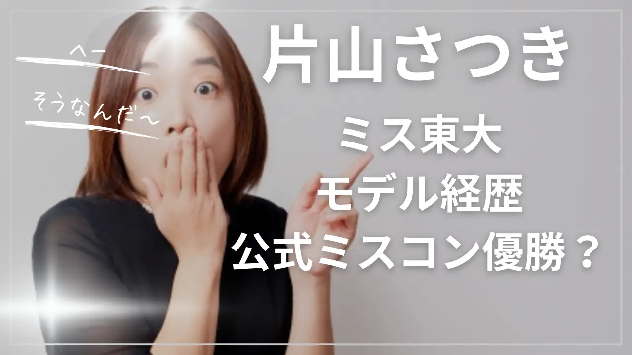 片山さつきミス東大のモデル経歴