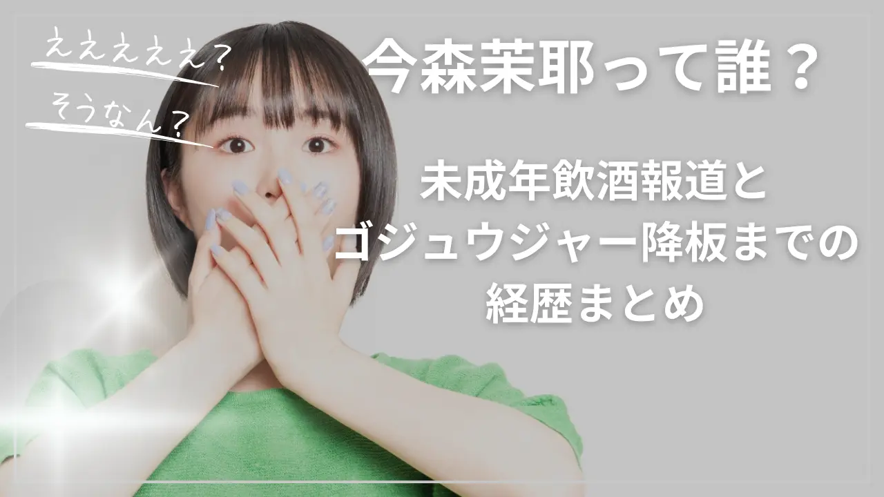 今森茉耶って誰？未成年飲酒報道とゴジュウジャー降板までの経歴