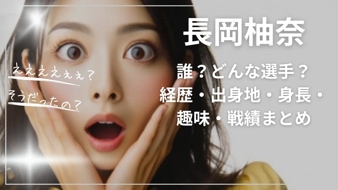 長岡柚奈って誰？どんな選手？経歴・出身地・身長・趣味・戦績