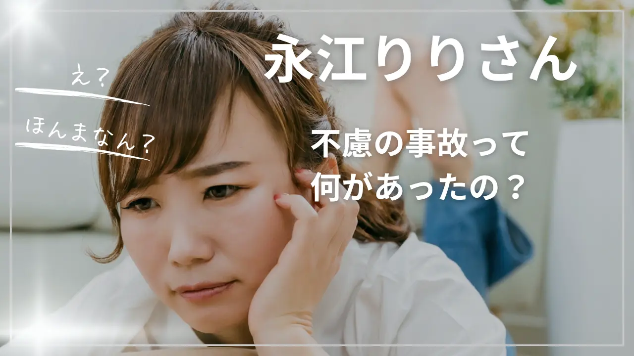 永江りりさん急逝：不慮の事故って何があったの？