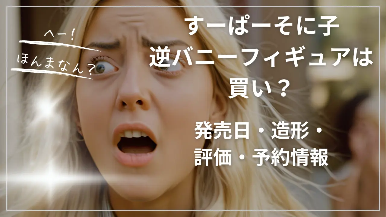 すーぱーそに子逆バニーフィギュアは買い？発売日・造形・評価・予約情報