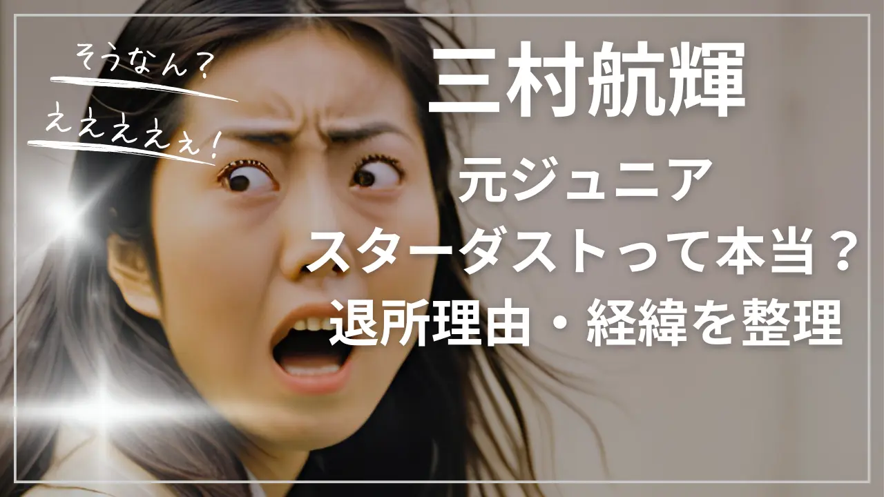 元ジュニア三村航輝の現在：スターダスト所属って本当？退所理由・経緯