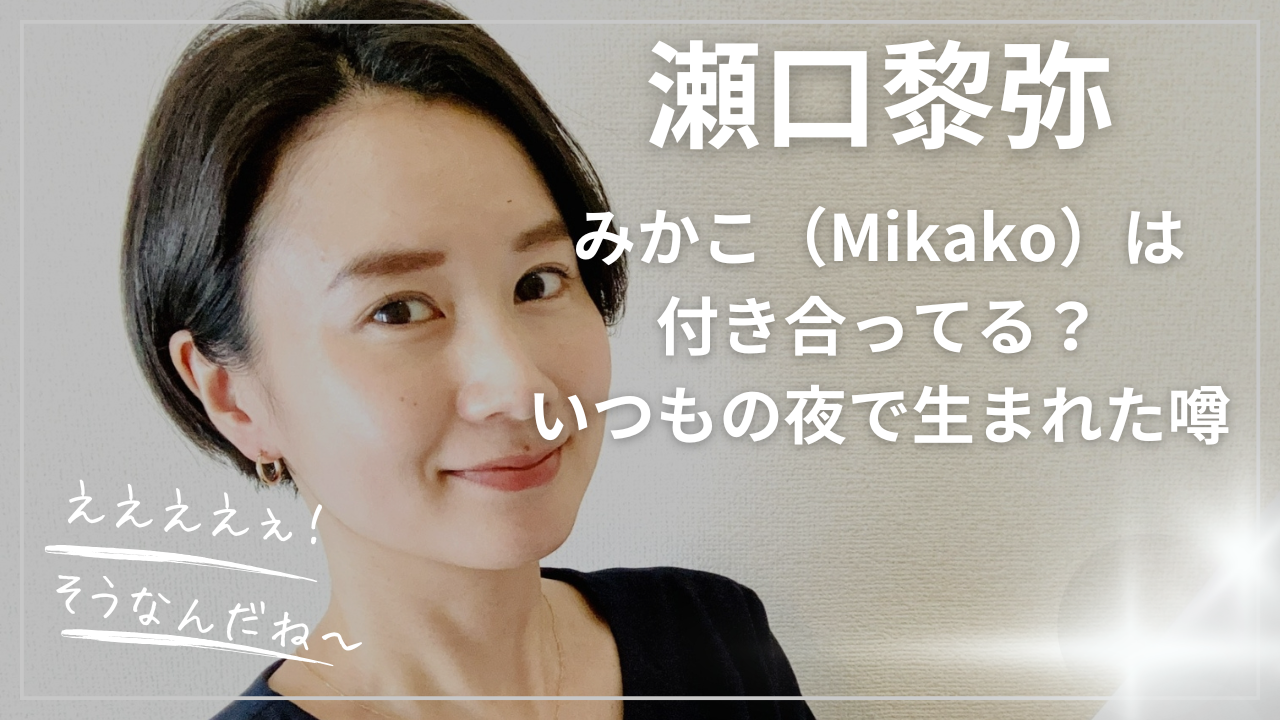 瀬口黎弥とみかこ（Mikako）は付き合ってる