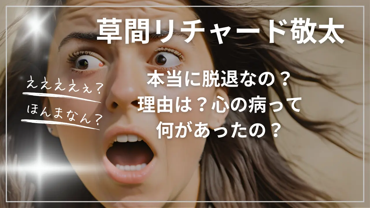 草間リチャード敬太、本当に脱退なの？理由は？心の病って何があったの？