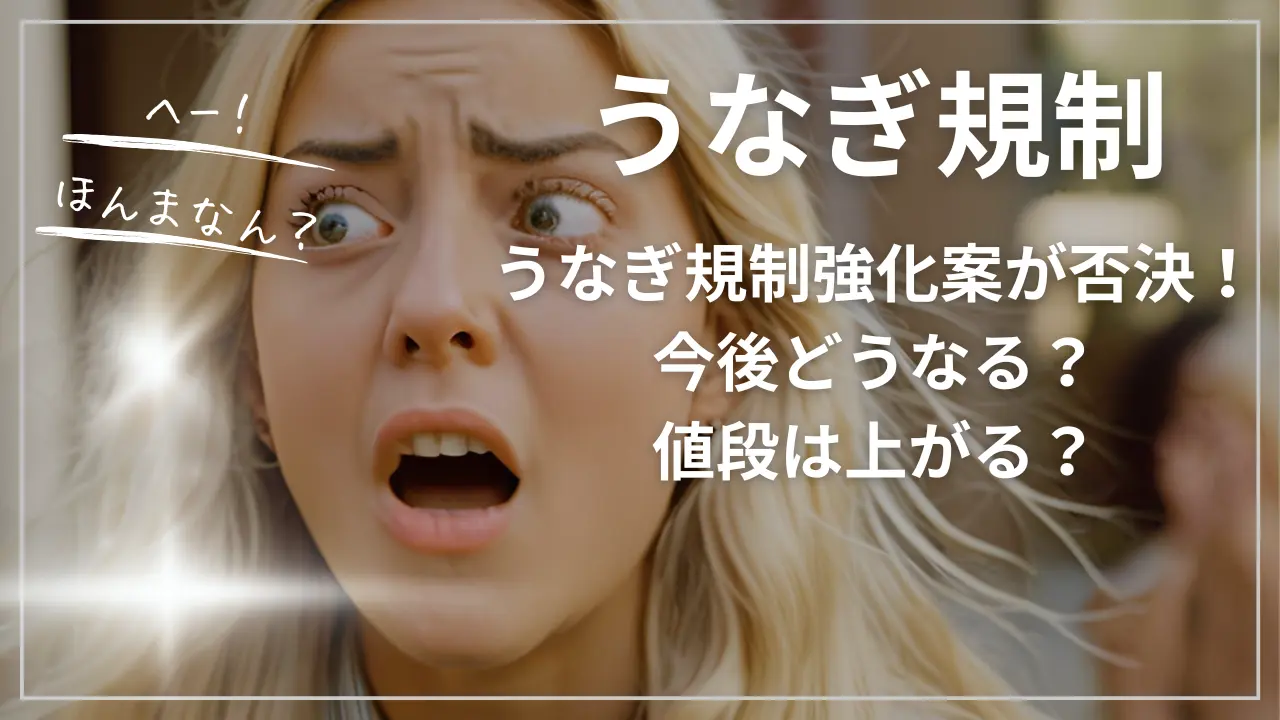 うなぎ規制強化案が否決！今後どうなる？値段は上がる？