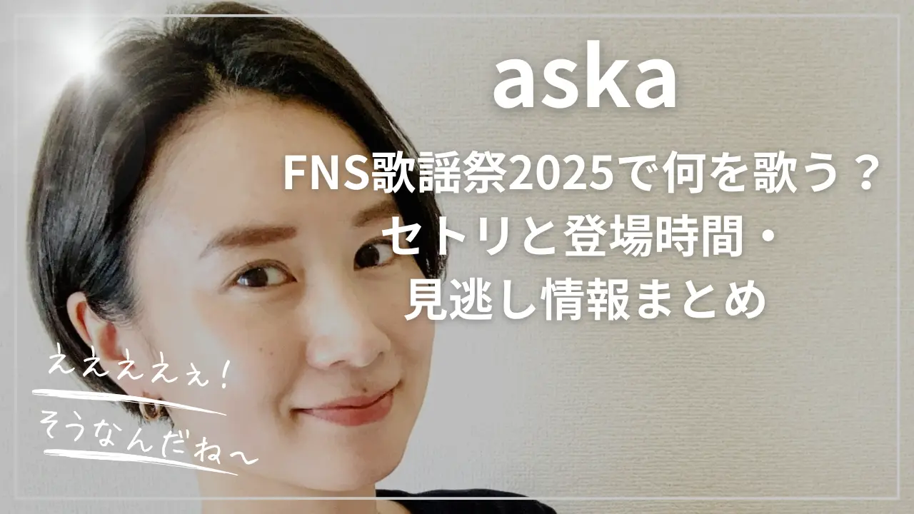 aska、FNS歌謡祭2025で何を歌う？セトリと登場時間・見逃し情報