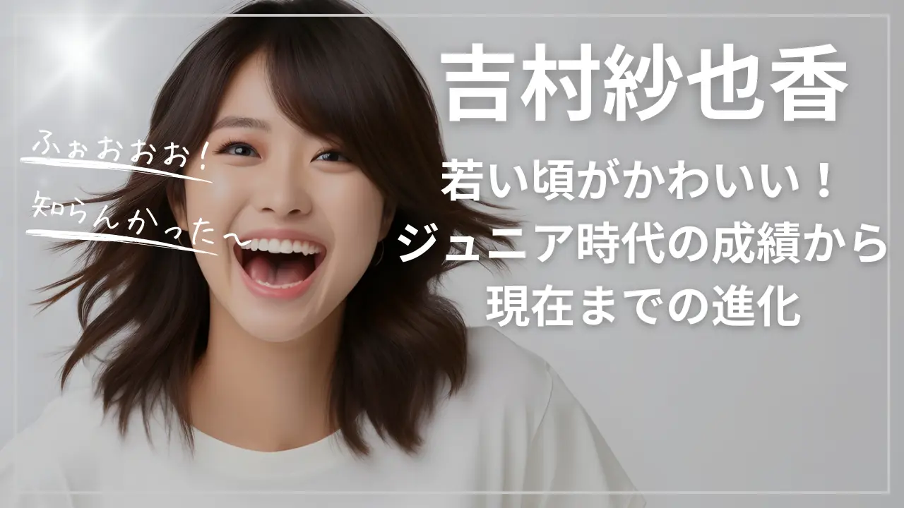 吉村紗也香の「若い頃」がかわいい