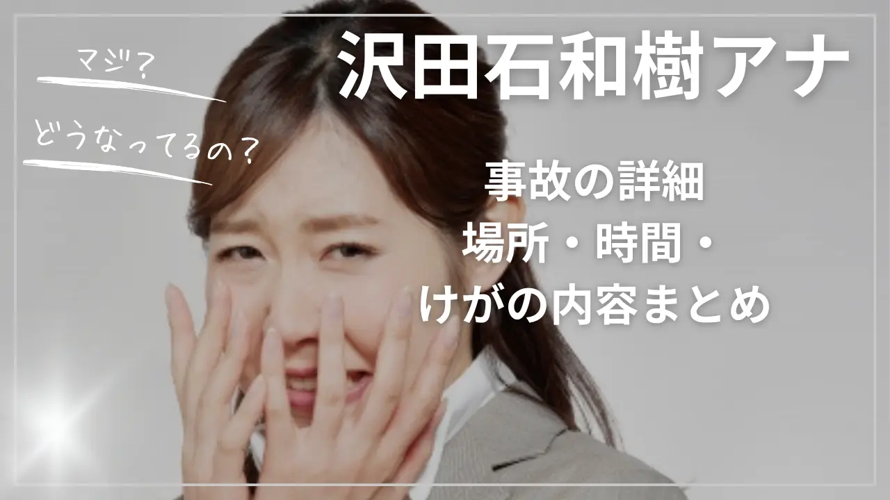 沢田石和樹アナ事故の詳細｜場所・時間・けがの内容
