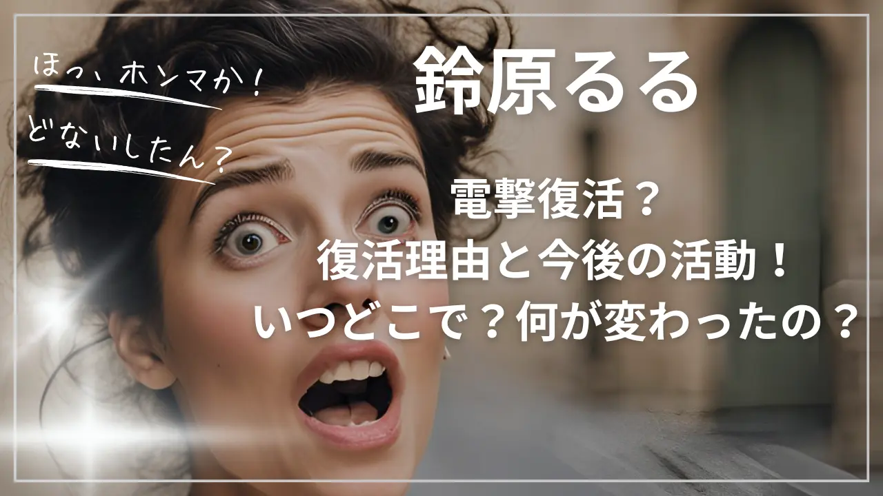 鈴原るる電撃復活？復活理由と今後の活動！いつどこで？何が変わったの？