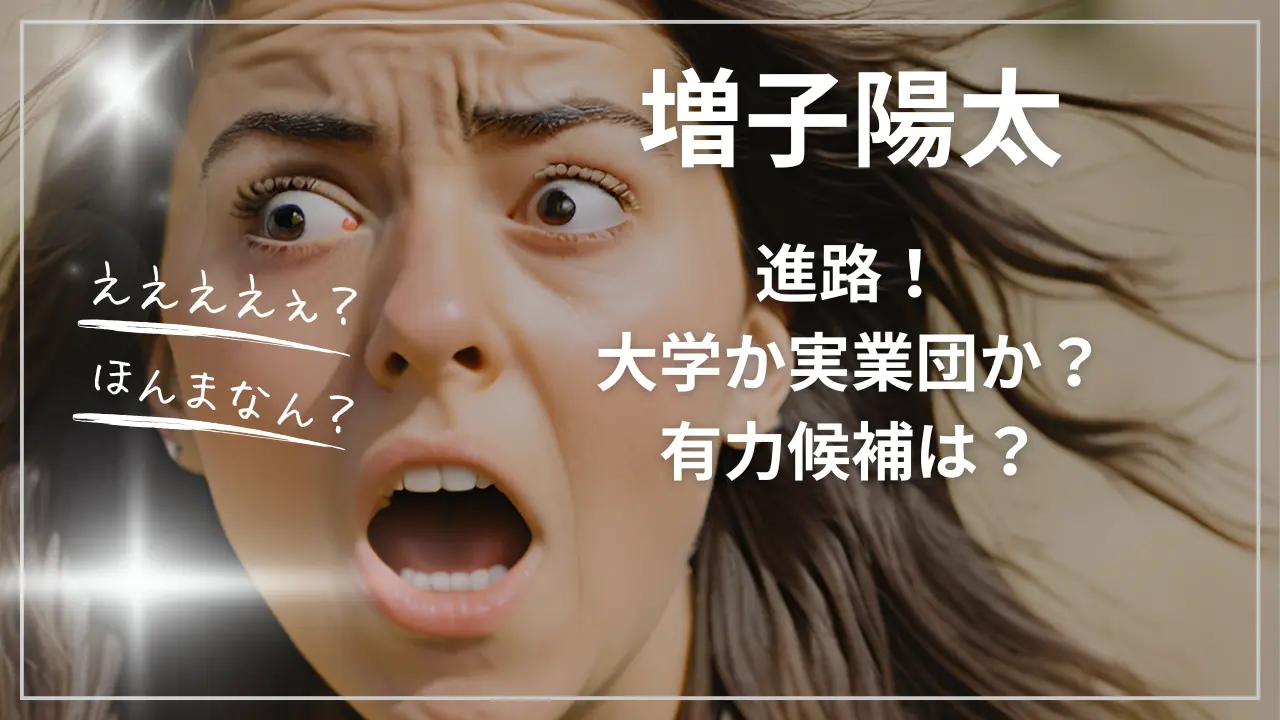 増子陽太の進路！大学か実業団