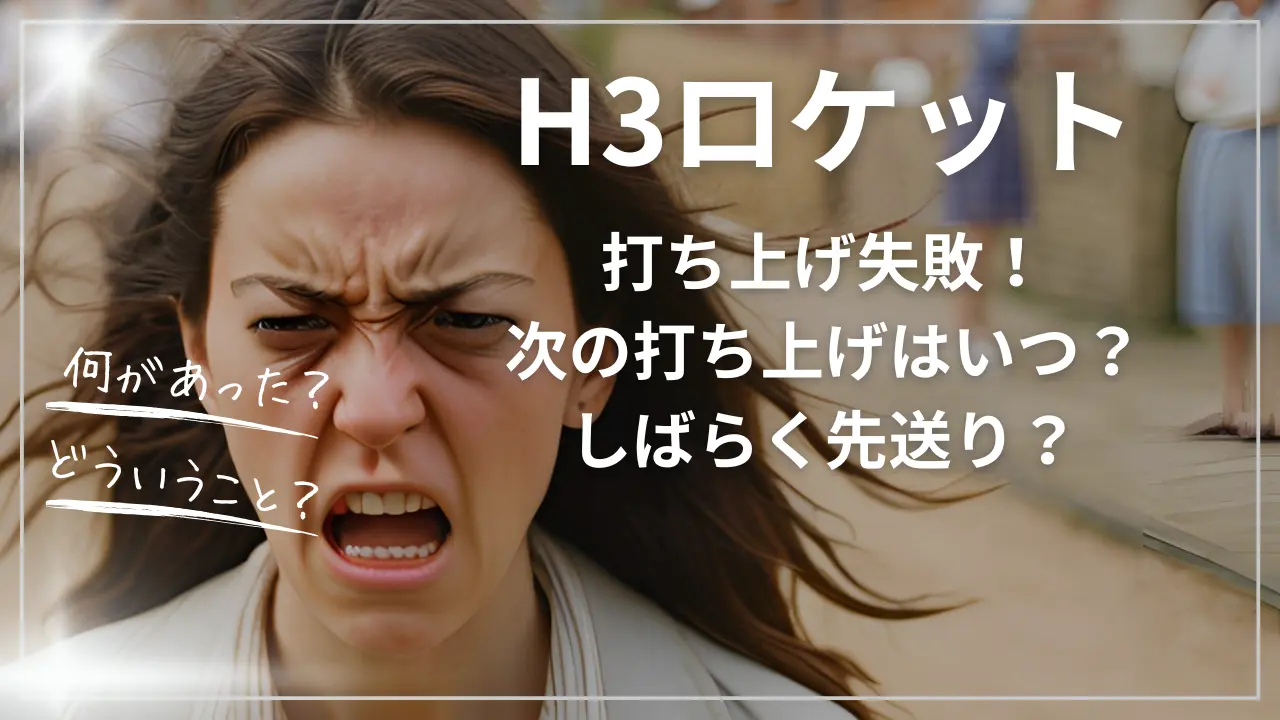H3ロケット打ち上げ失敗！次の打ち上げはいつ？しばらく先送り？