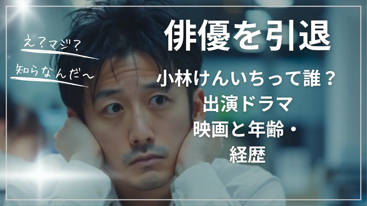 俳優引退・小林けんいちって誰？出演ドラマ、映画と年齢・経歴