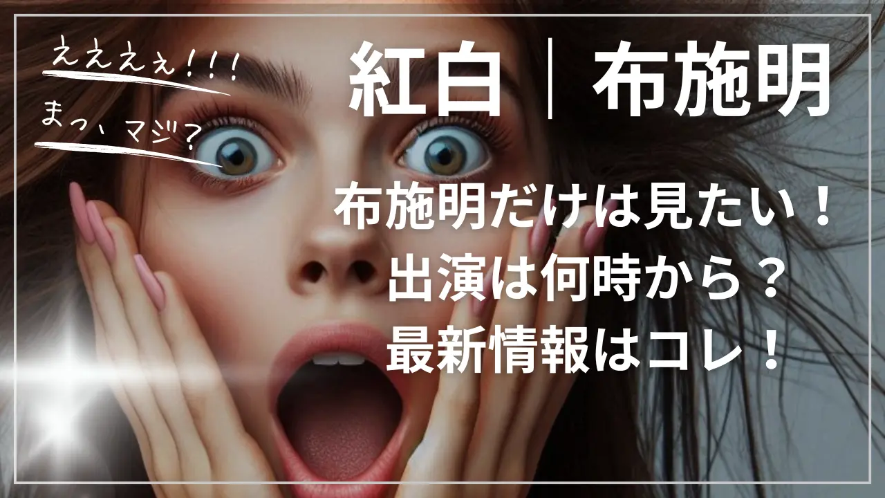 紅白｜布施明だけは見たい！出演は何時から？