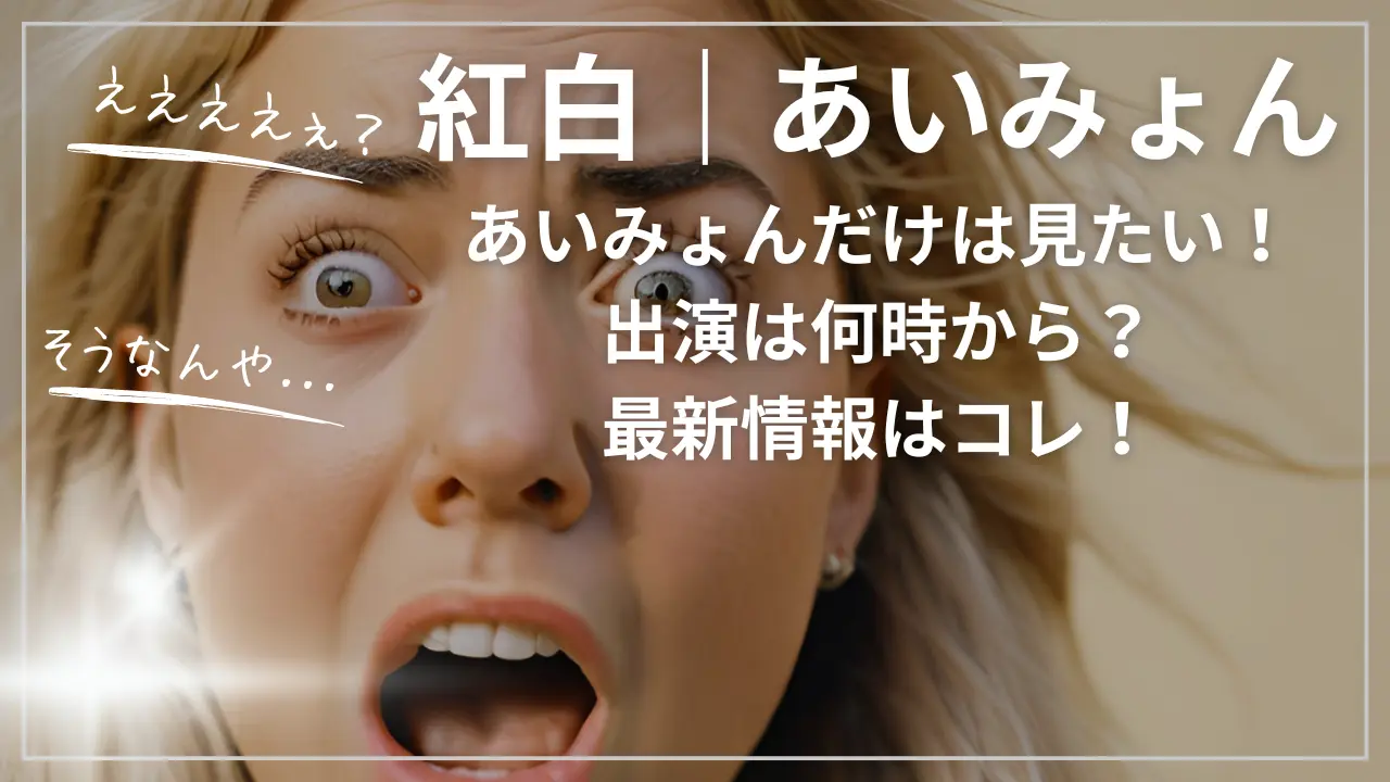 紅白｜あいみょんだけは見たい！出演は何時から？