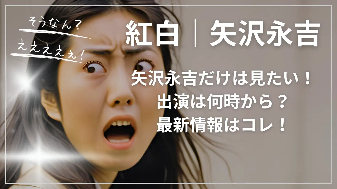 紅白｜矢沢永吉だけは見たい！出演は何時から？