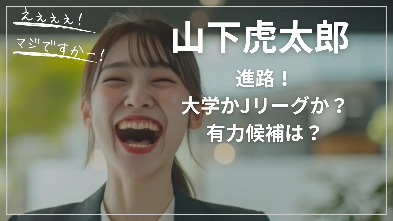 山下虎太郎の進路！大学かJリーグか？