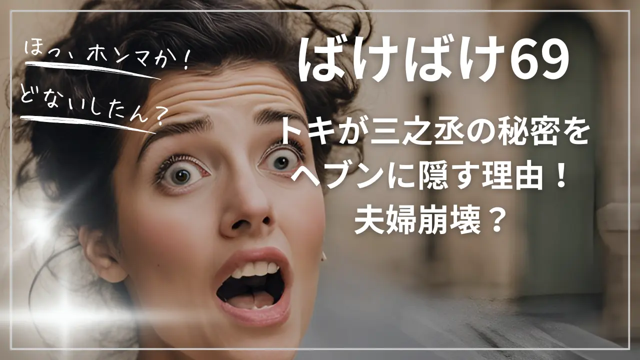 【ばけばけ69】トキが三之丞の秘密をヘブンに隠す理由！夫婦崩壊？