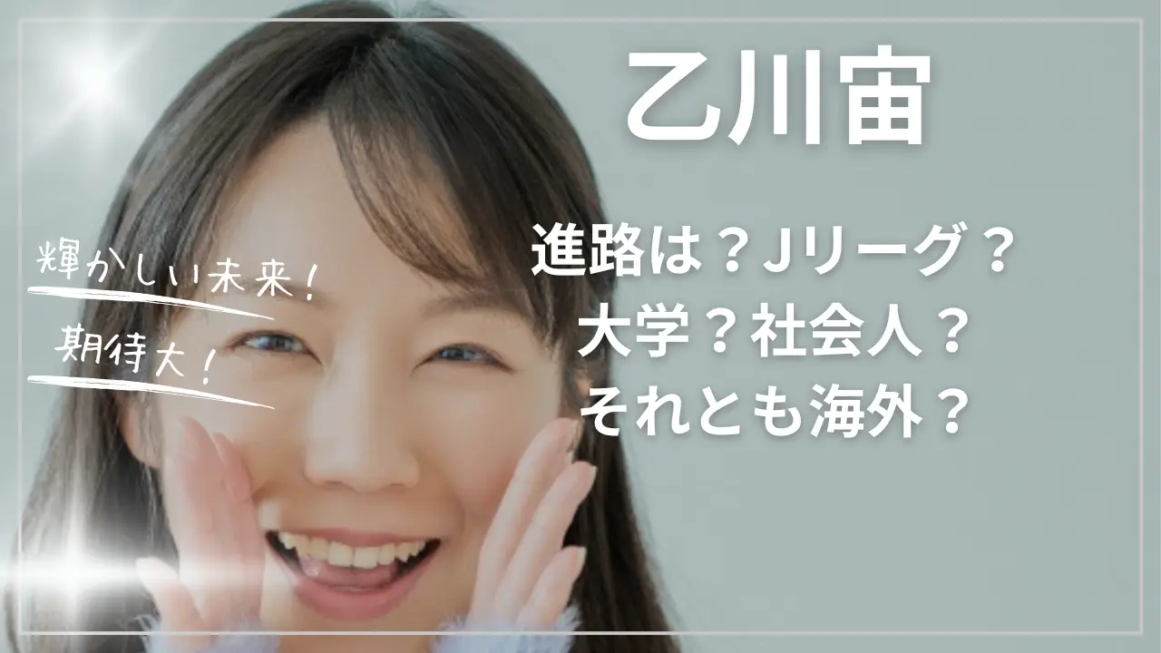 乙川宙の進路！大学かJリーグか？