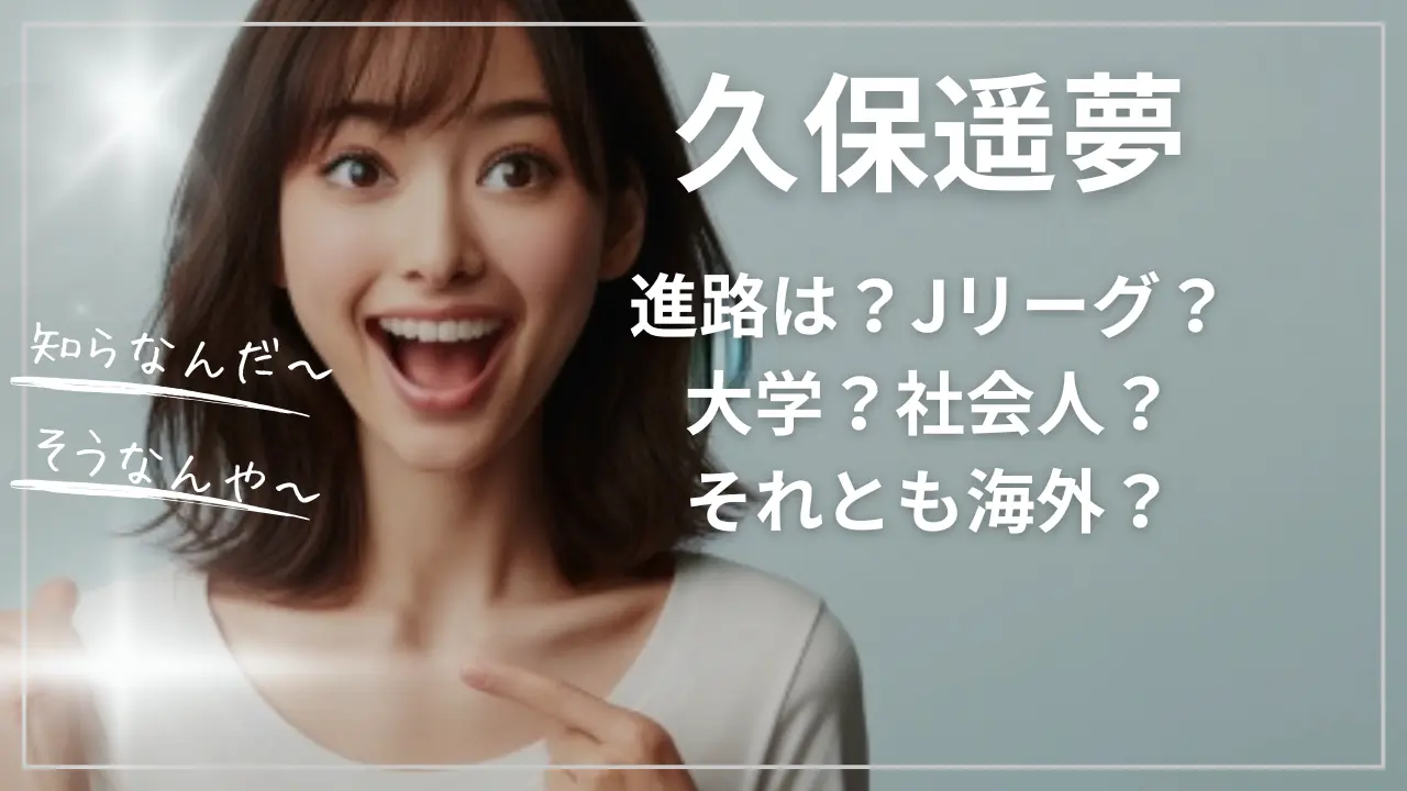 久保遥夢の進路！大学かJリーグか？