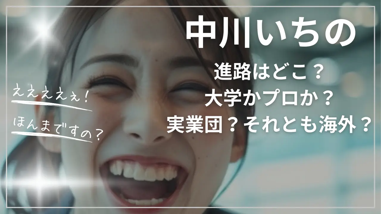 中川いちのの進路！大学かプロか？実業団？