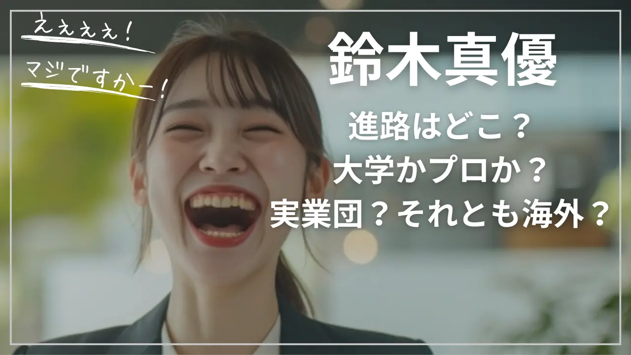 鈴木真優の進路！大学かプロか？実業団？