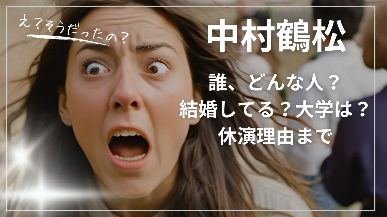 中村鶴松って誰？結婚してる？大学は？休演理由まで