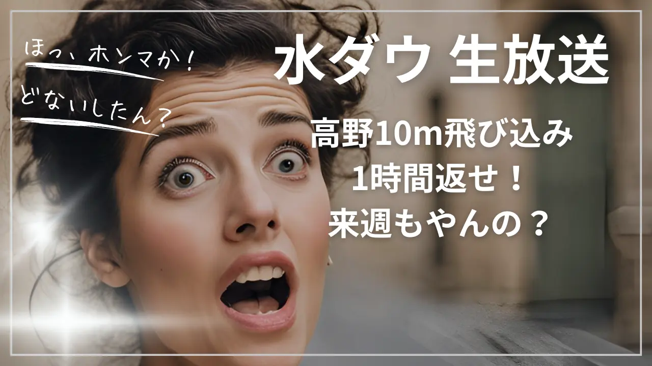 水ダウ高野10m飛び込み生放送：1時間返せ！来週もやんの？
