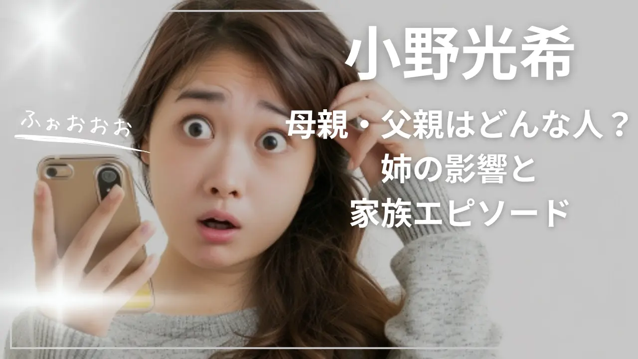 小野光希の母親・父親はどんな人？姉の影響と家族エピソード