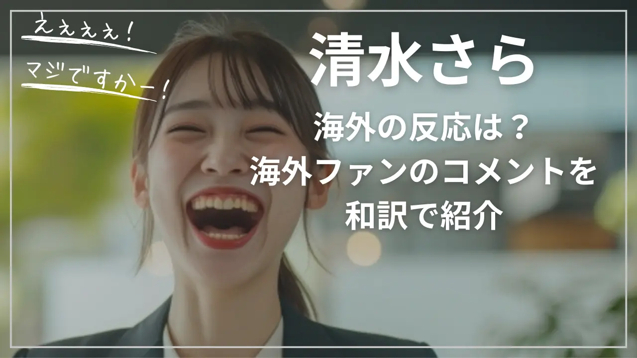 清水さらに海外の反応は？海外ファンのコメントを和訳