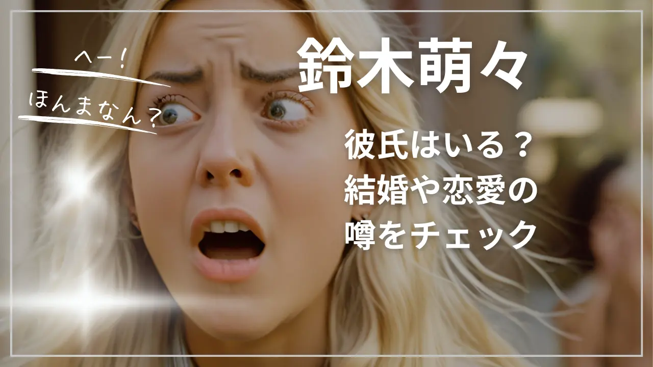 鈴木萌々に彼氏はいる？結婚や恋愛の噂