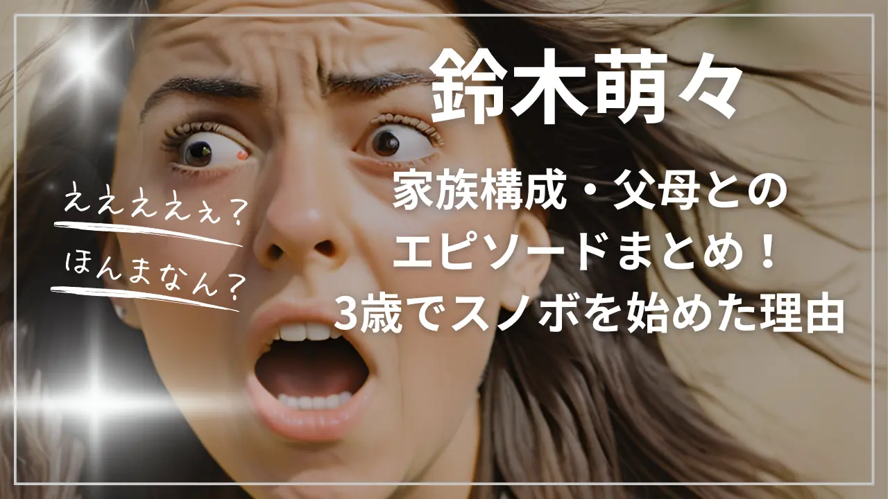 鈴木萌々の家族構成・父母とのエピソード