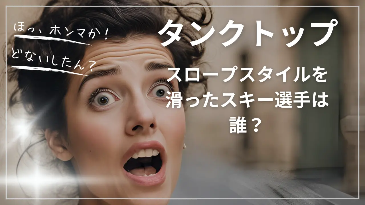 スロープスタイルをタンクトップで滑ったスキー選手は誰？