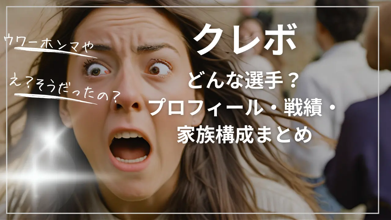 クレボってどんな選手？プロフィール・戦績・家族構成まとめ