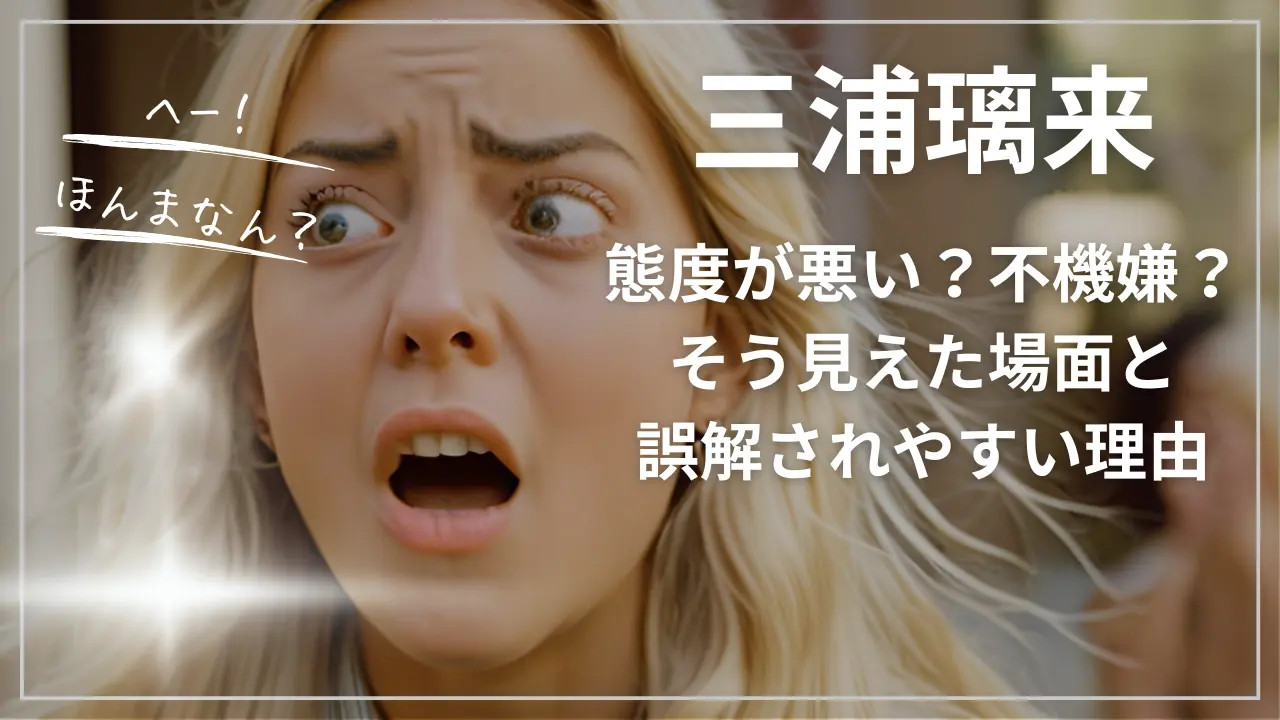 三浦璃来は態度が悪い？不機嫌？