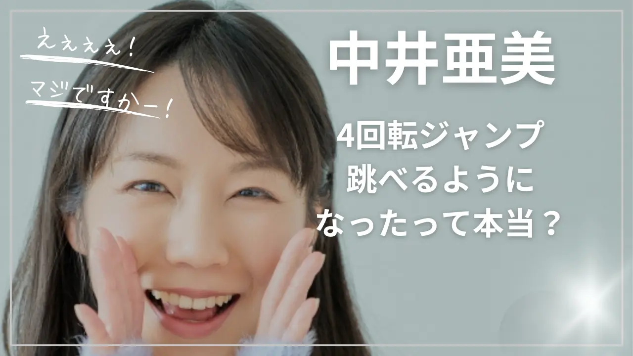 中井亜美が4回転ジャンプ跳べるようになったって本当？