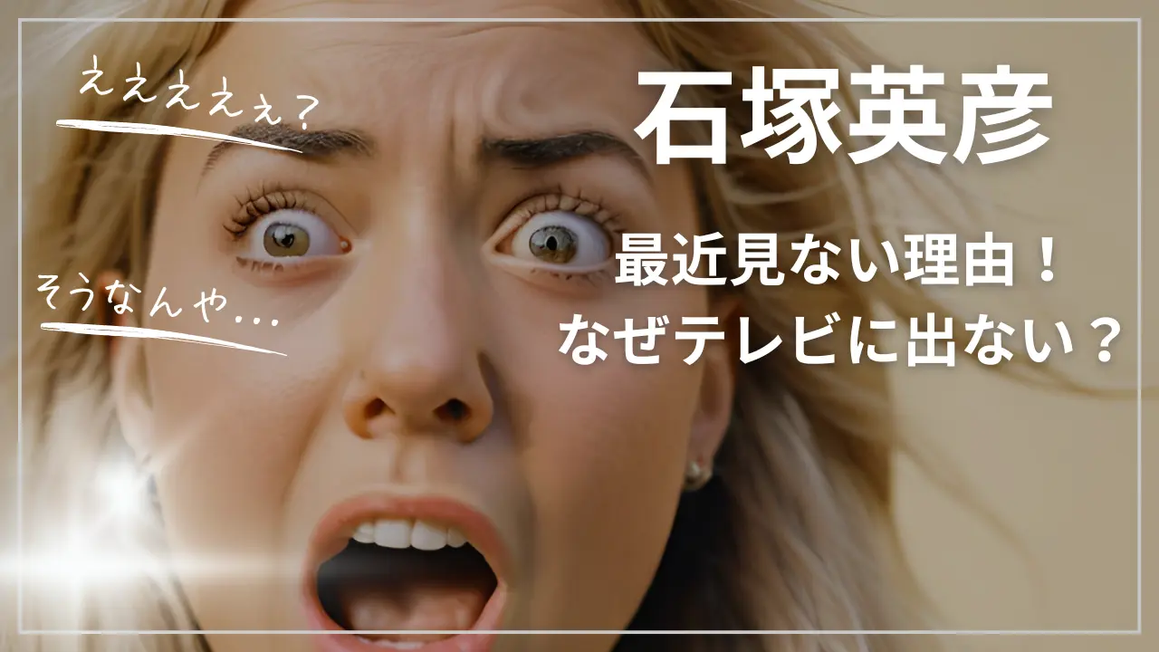 【2026最新】石塚英彦を最近見ない理由！なぜテレビに出ない？