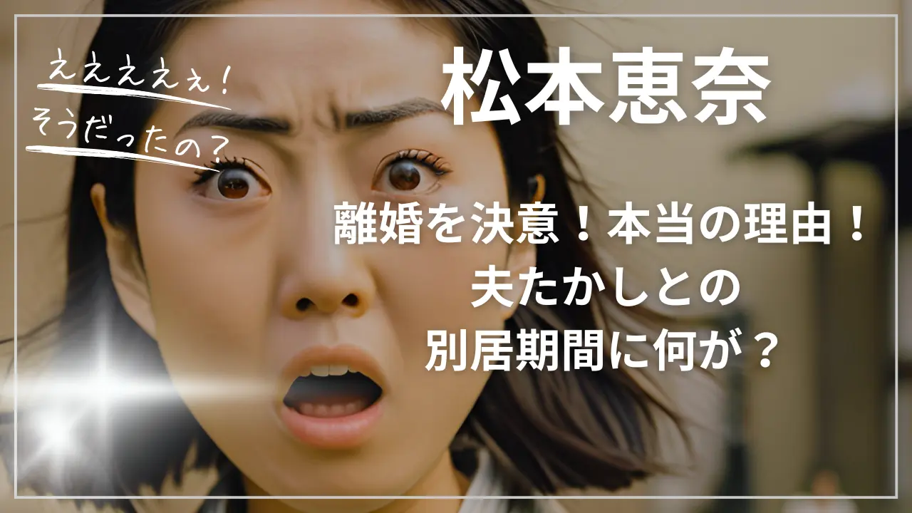 松本恵奈が離婚を決意した本当の理由！夫たかし