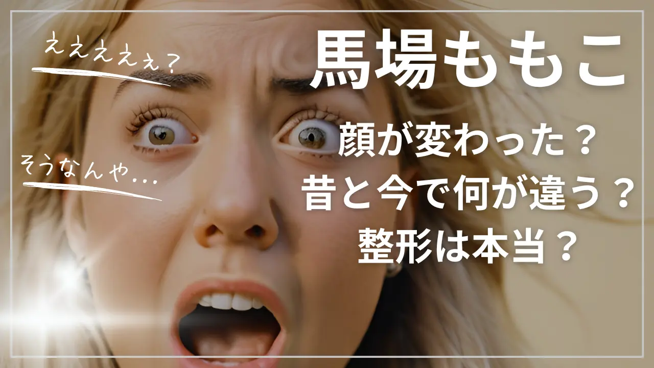 馬場ももこの顔が変わった？