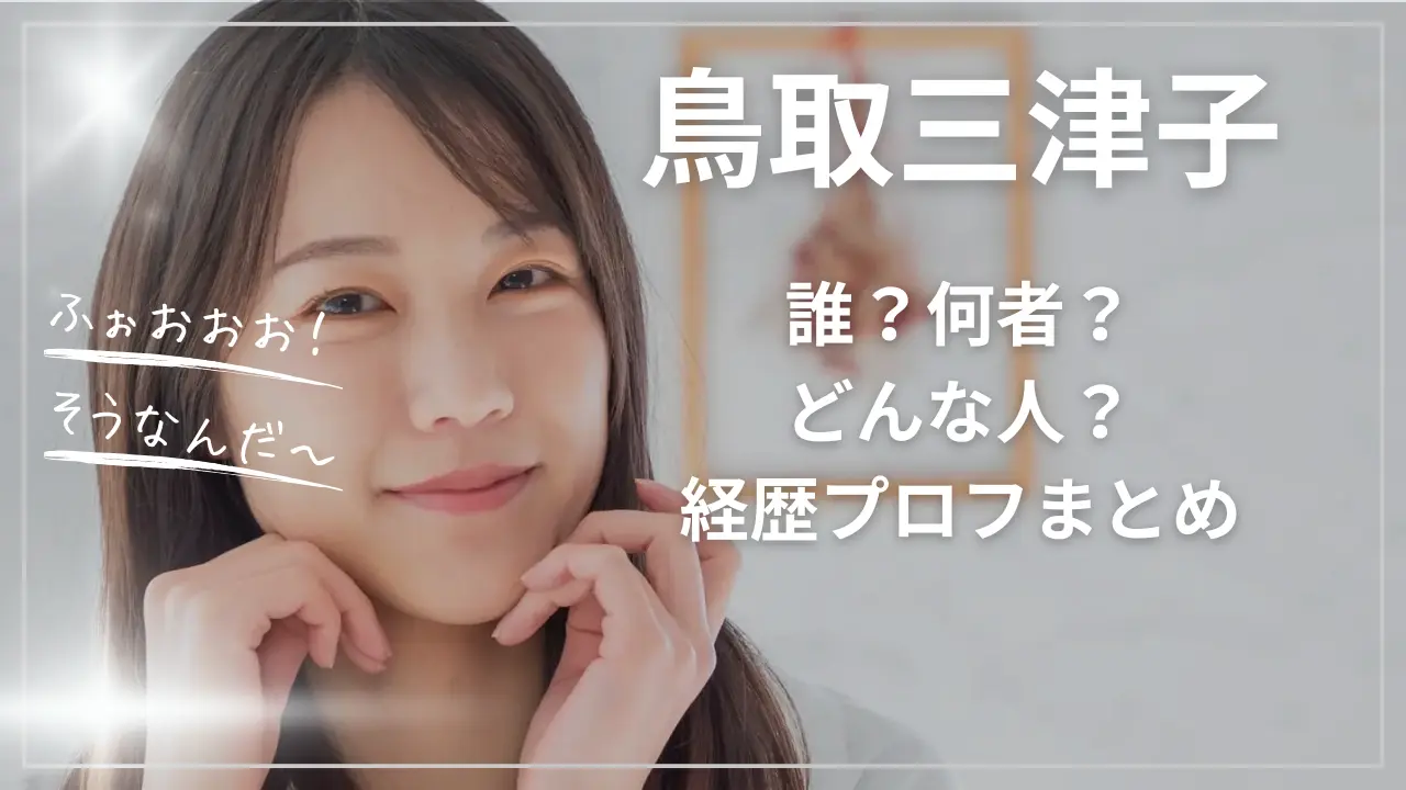 鳥取三津子って誰？何者？どんな人？wiki経歴プロフまとめ