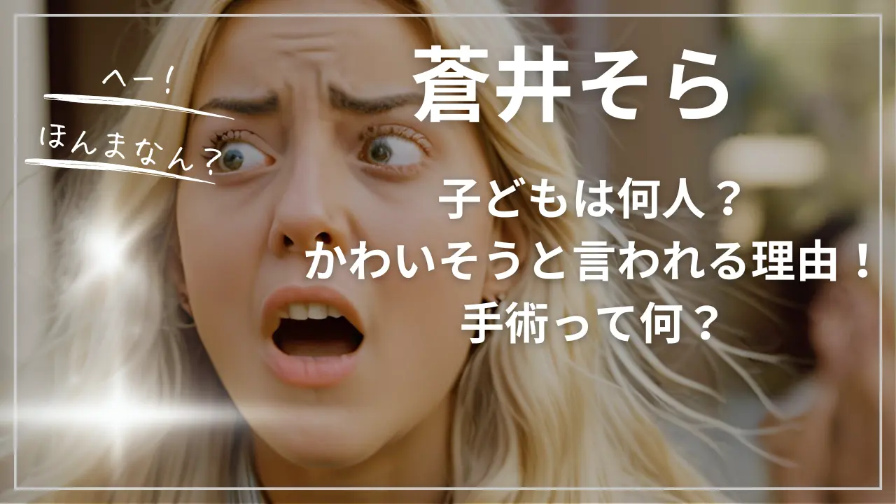 蒼井そらの子どもは何人？かわいそうと言われる理由！手術って何？