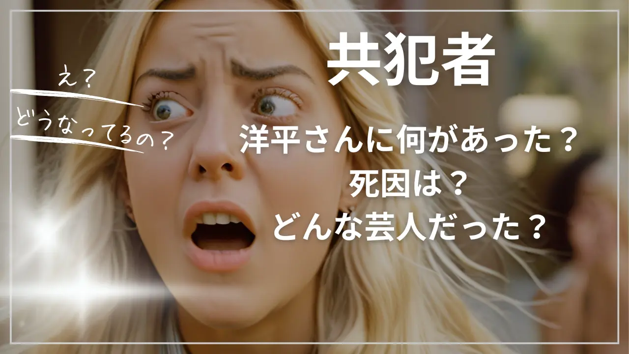 共犯者・洋平さんに何があった？死因は？どんな芸人だった？