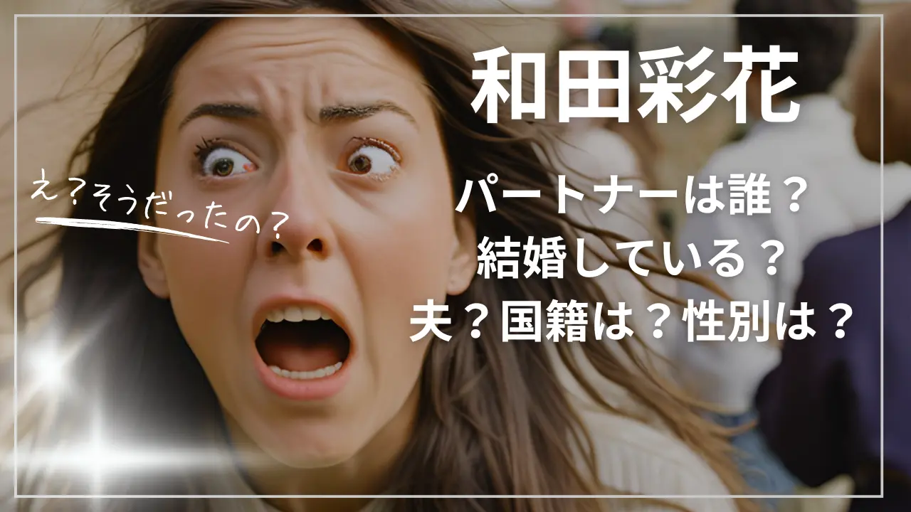 和田彩花のパートナーは誰？結婚している？夫？国籍は？性別は？
