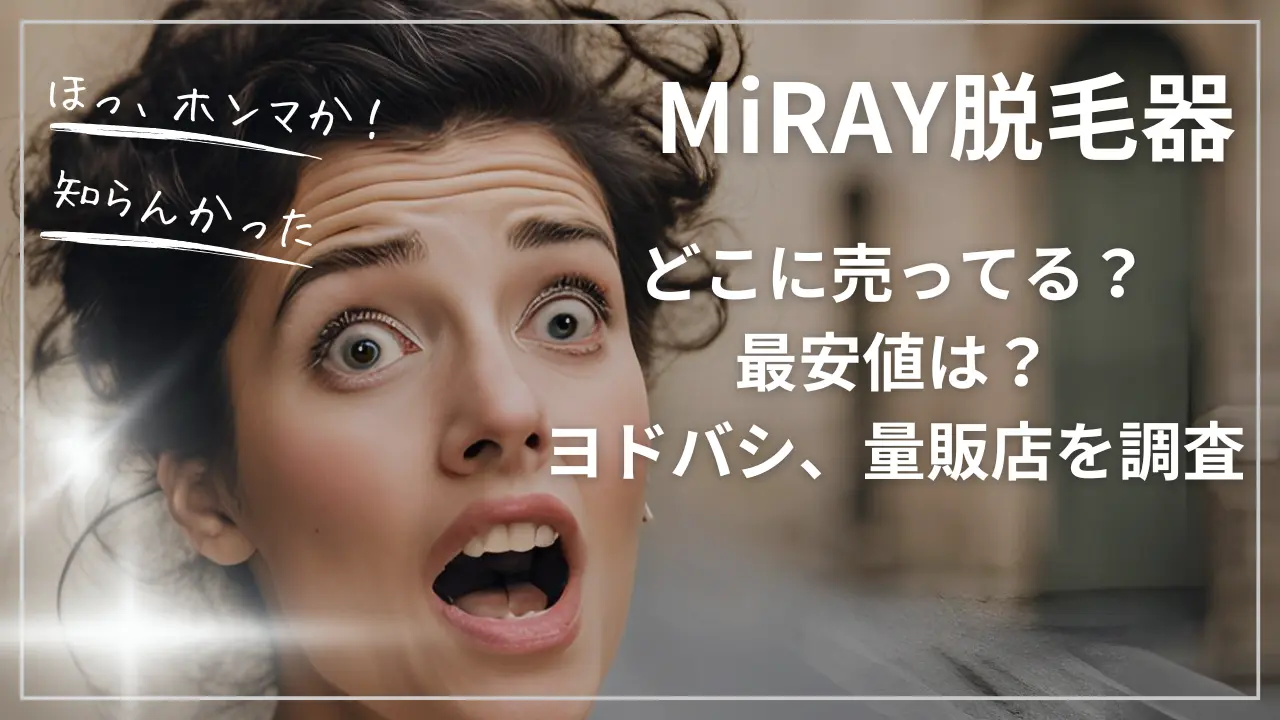 MiRAY脱毛器どこに売ってる？最安値は？ヨドバシ、量販店を調査